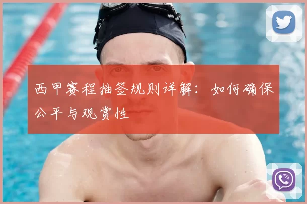西甲赛程抽签规则详解：如何确保公平与观赏性