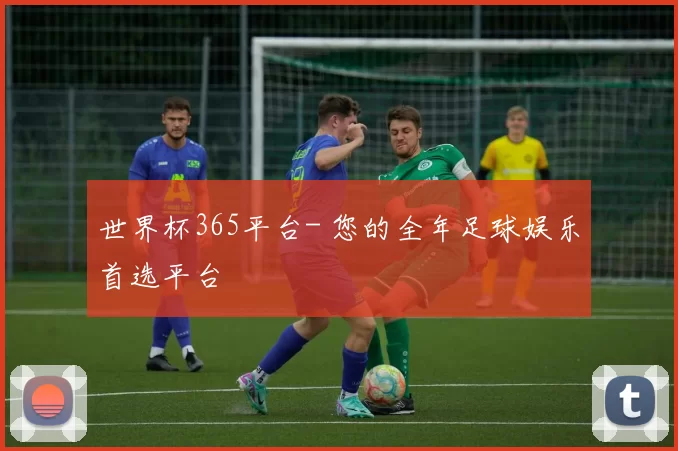 世界杯365平台- 您的全年足球娱乐首选平台