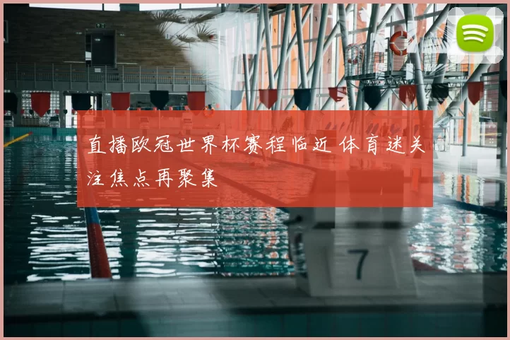 直播欧冠世界杯赛程临近 体育迷关注焦点再聚集