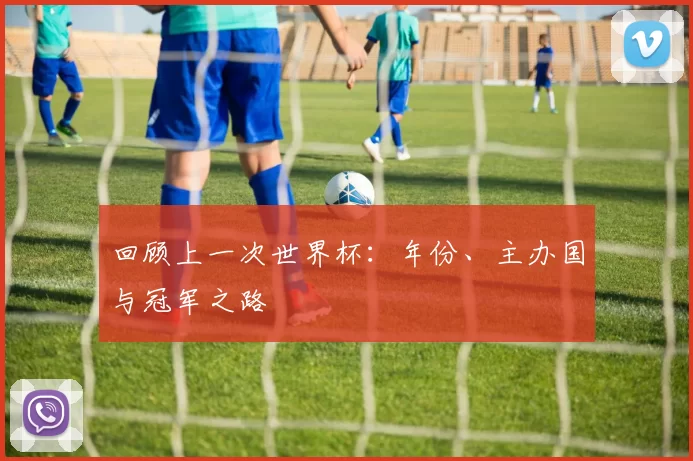 回顾上一次世界杯:年份、主办国与冠军之路