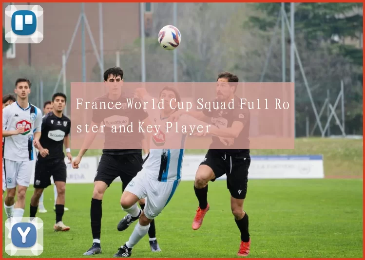 France World Cup Squad Full Roster and Key Player