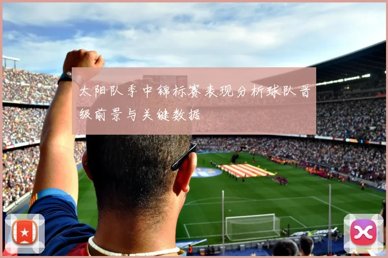 太阳队季中锦标赛表现分析球队晋级前景与关键数据