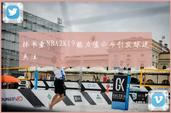林书豪NBA2K19能力值公布引发球迷关注