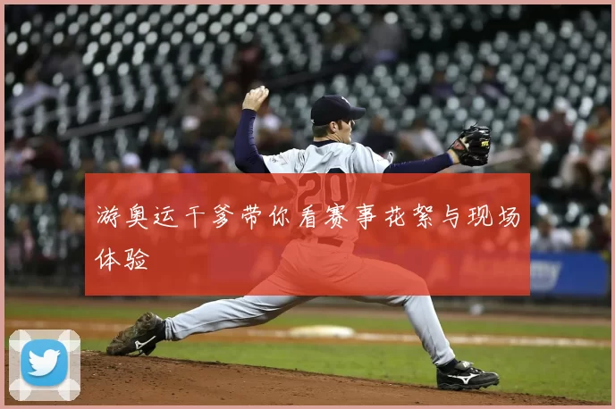 游奥运干爹带你看赛事花絮与现场体验