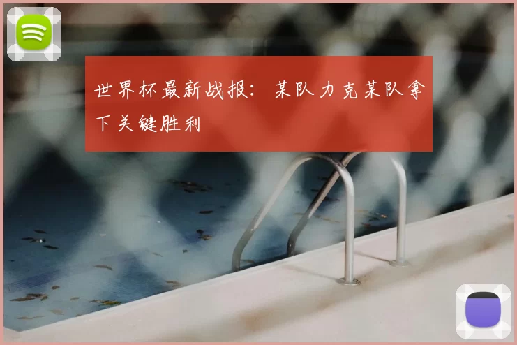 世界杯最新战报:某队力克某队拿下关键胜利