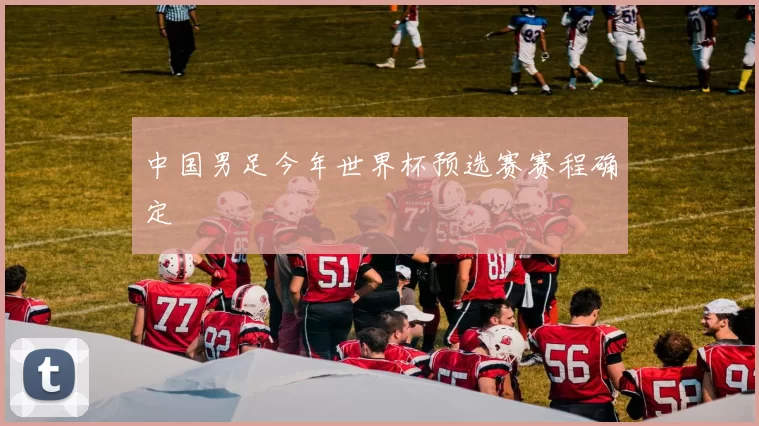 中国男足今年世界杯预选赛赛程确定