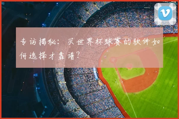专访揭秘：买世界杯球赛的软件如何选择才靠谱？