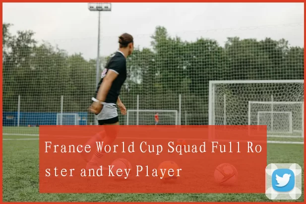 France World Cup Squad Full Roster and Key Player