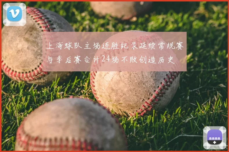 上海球队主场连胜纪录延续常规赛与季后赛合计24场不败创造历史