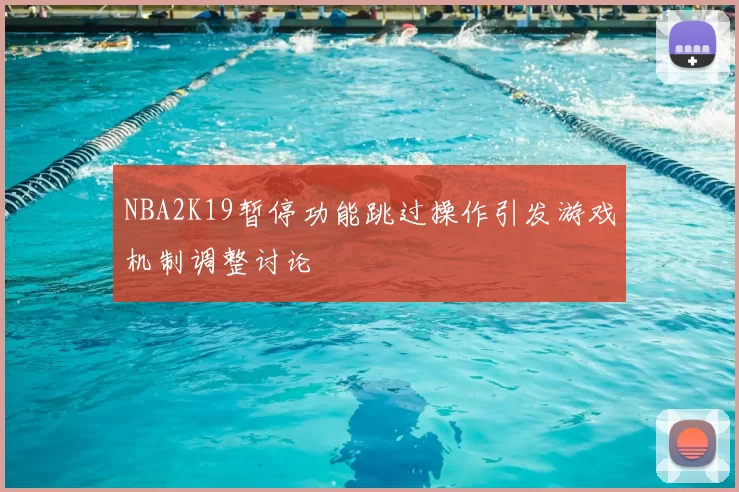 NBA2K19暂停功能跳过操作引发游戏机制调整讨论