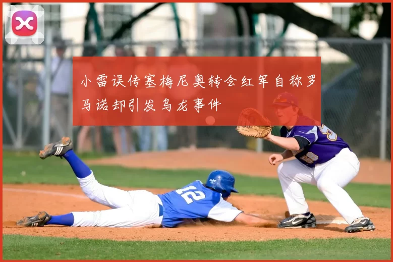 小雷误传塞梅尼奥转会红军自称罗马诺却引发乌龙事件