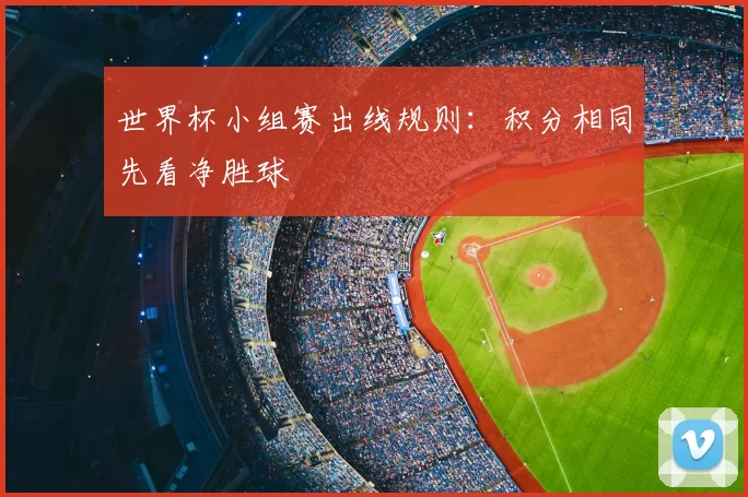 世界杯小组赛出线规则:积分相同先看净胜球